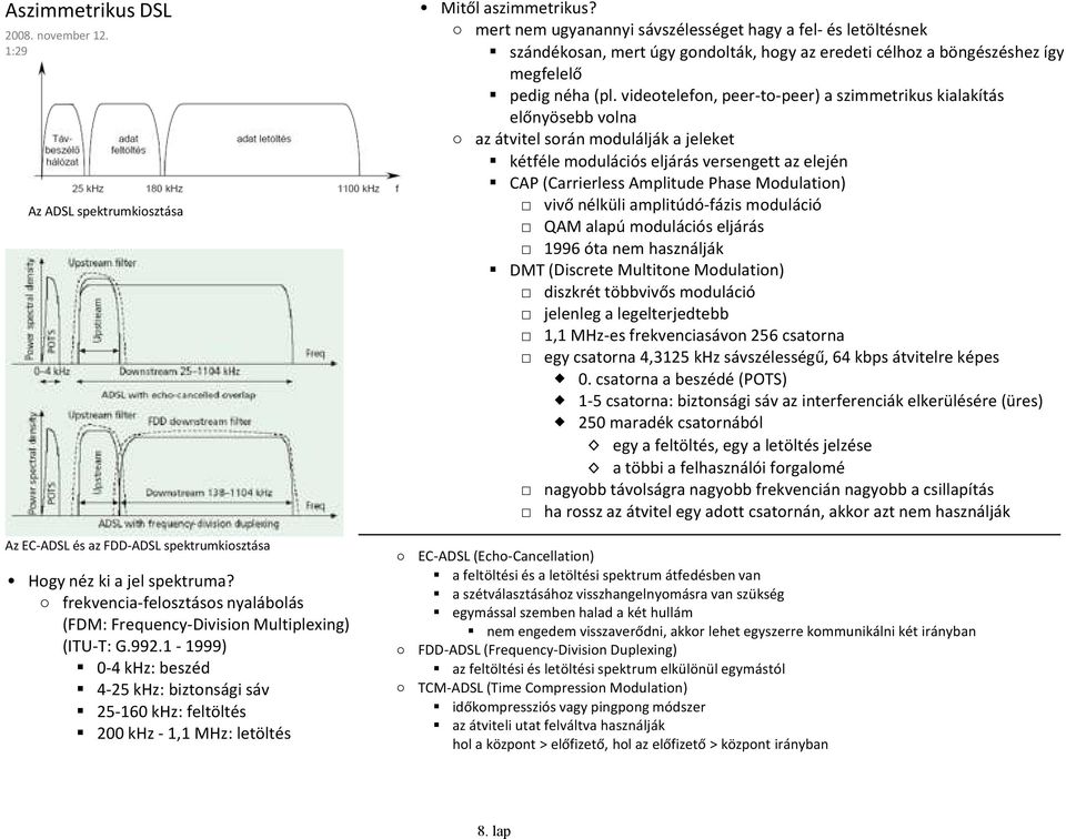 videotelefon, peer-to-peer) a szimmetrikus kialakítás előnyösebb volna az átvitel során modulálják a jeleket kétféle modulációs eljárás versengett az elején CAP (Carrierless Amplitude Phase