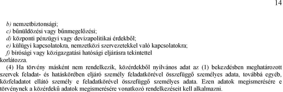 (4) Ha törvény másként nem rendelkezik, közérdekből nyilvános adat az (1) bekezdésben meghatározott szervek feladat- és hatáskörében eljáró személy feladatkörével