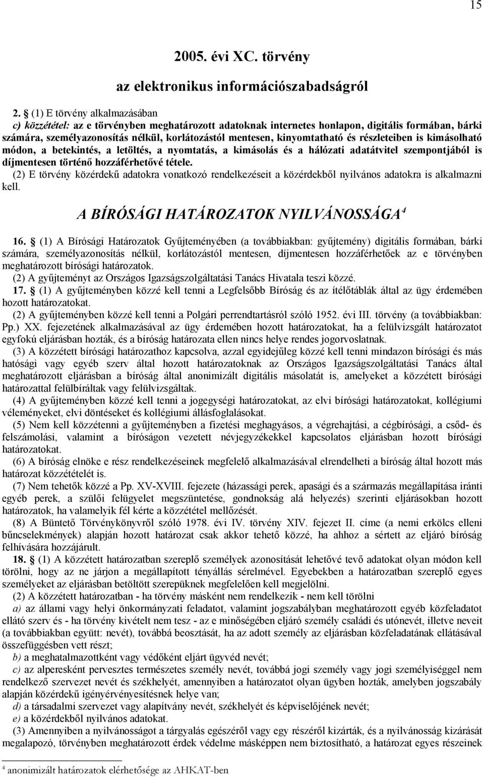 kinyomtatható és részleteiben is kimásolható módon, a betekintés, a letöltés, a nyomtatás, a kimásolás és a hálózati adatátvitel szempontjából is díjmentesen történő hozzáférhetővé tétele.