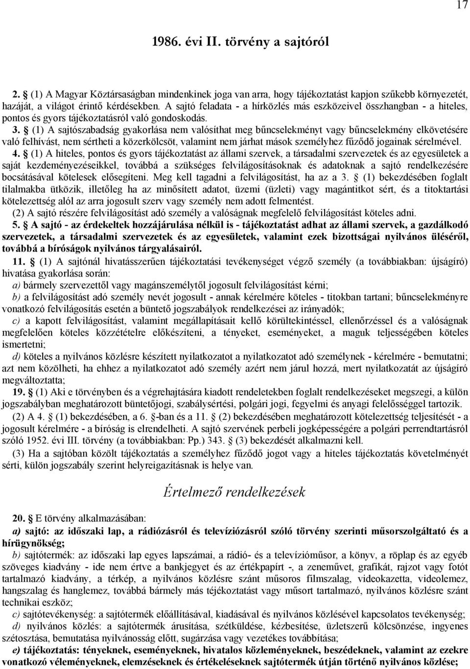 (1) A sajtószabadság gyakorlása nem valósíthat meg bűncselekményt vagy bűncselekmény elkövetésére való felhívást, nem sértheti a közerkölcsöt, valamint nem járhat mások személyhez fűződő jogainak