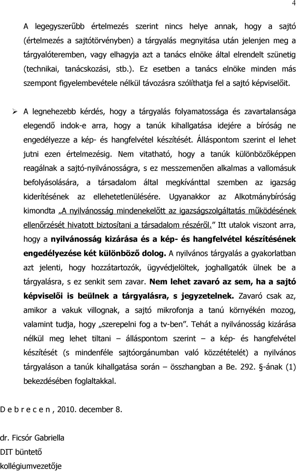 A legnehezebb kérdés, hogy a tárgyalás folyamatossága és zavartalansága elegendő indok-e arra, hogy a tanúk kihallgatása idejére a bíróság ne engedélyezze a kép- és hangfelvétel készítését.