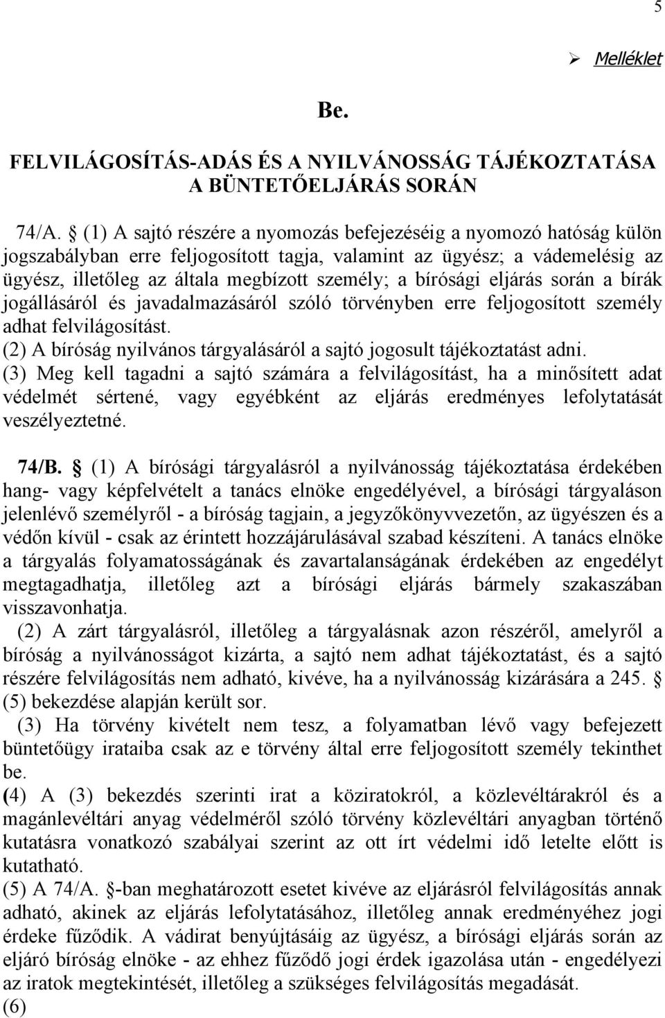 bírósági eljárás során a bírák jogállásáról és javadalmazásáról szóló törvényben erre feljogosított személy adhat felvilágosítást.