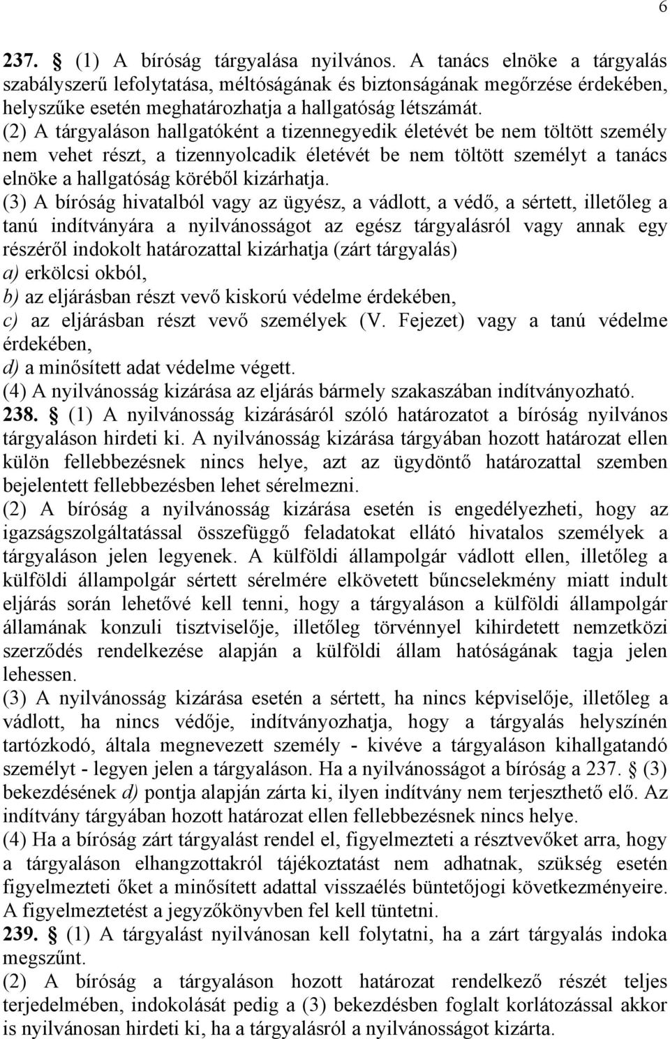 (2) A tárgyaláson hallgatóként a tizennegyedik életévét be nem töltött személy nem vehet részt, a tizennyolcadik életévét be nem töltött személyt a tanács elnöke a hallgatóság köréből kizárhatja.