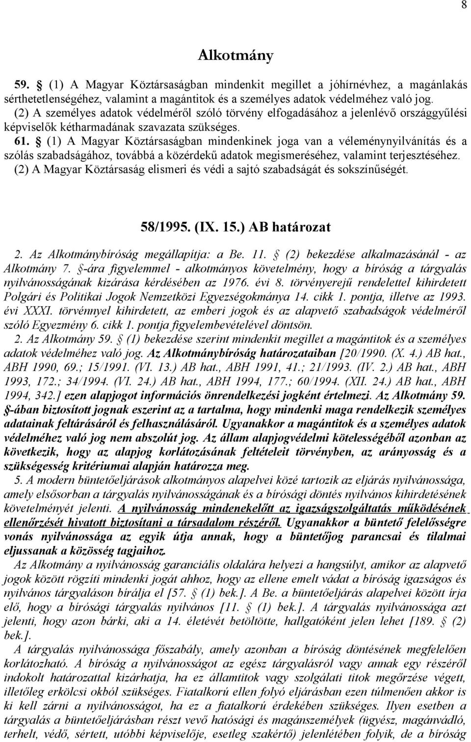 (1) A Magyar Köztársaságban mindenkinek joga van a véleménynyilvánítás és a szólás szabadságához, továbbá a közérdekű adatok megismeréséhez, valamint terjesztéséhez.