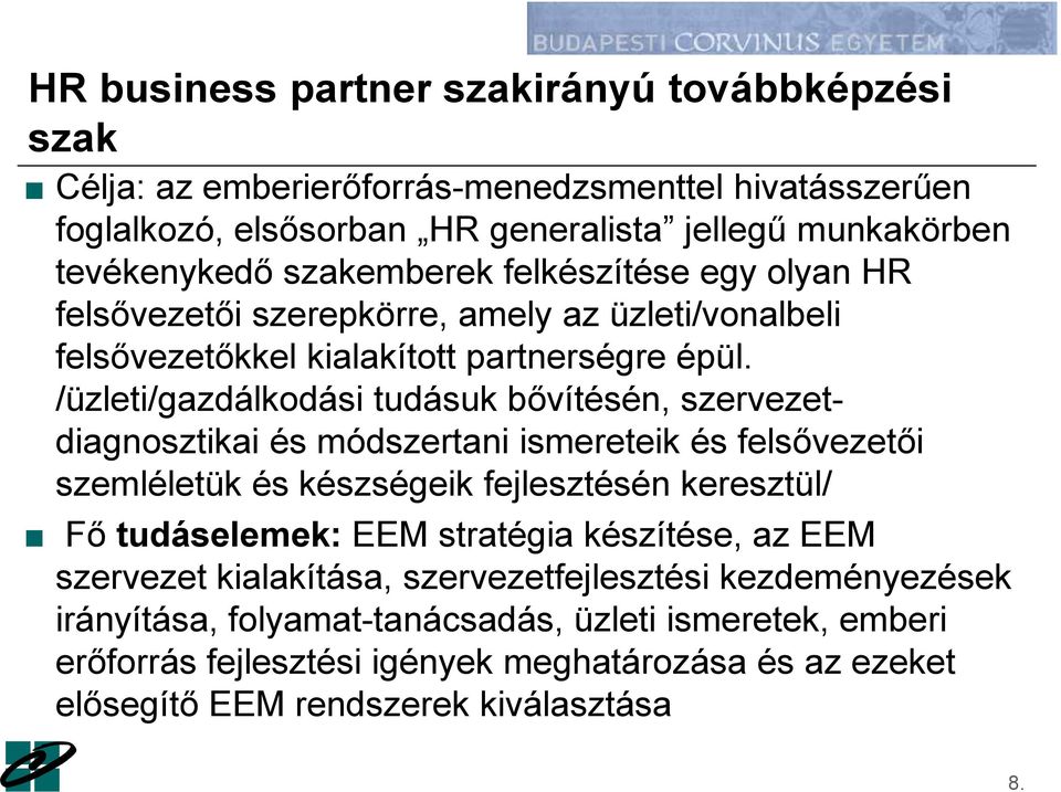 /üzleti/gazdálkodási tudásuk bővítésén, szervezetdiagnosztikai és módszertani ismereteik és felsővezetői szemléletük és készségeik fejlesztésén keresztül/ Fő tudáselemek: EEM