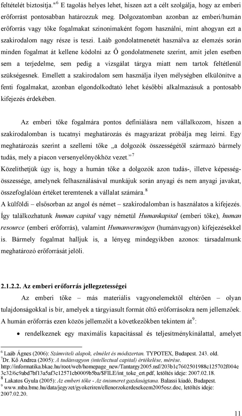 Laáb gondolatmenetét használva az elemzés során minden fogalmat át kellene kódolni az Ő gondolatmenete szerint, amit jelen esetben sem a terjedelme, sem pedig a vizsgálat tárgya miatt nem tartok