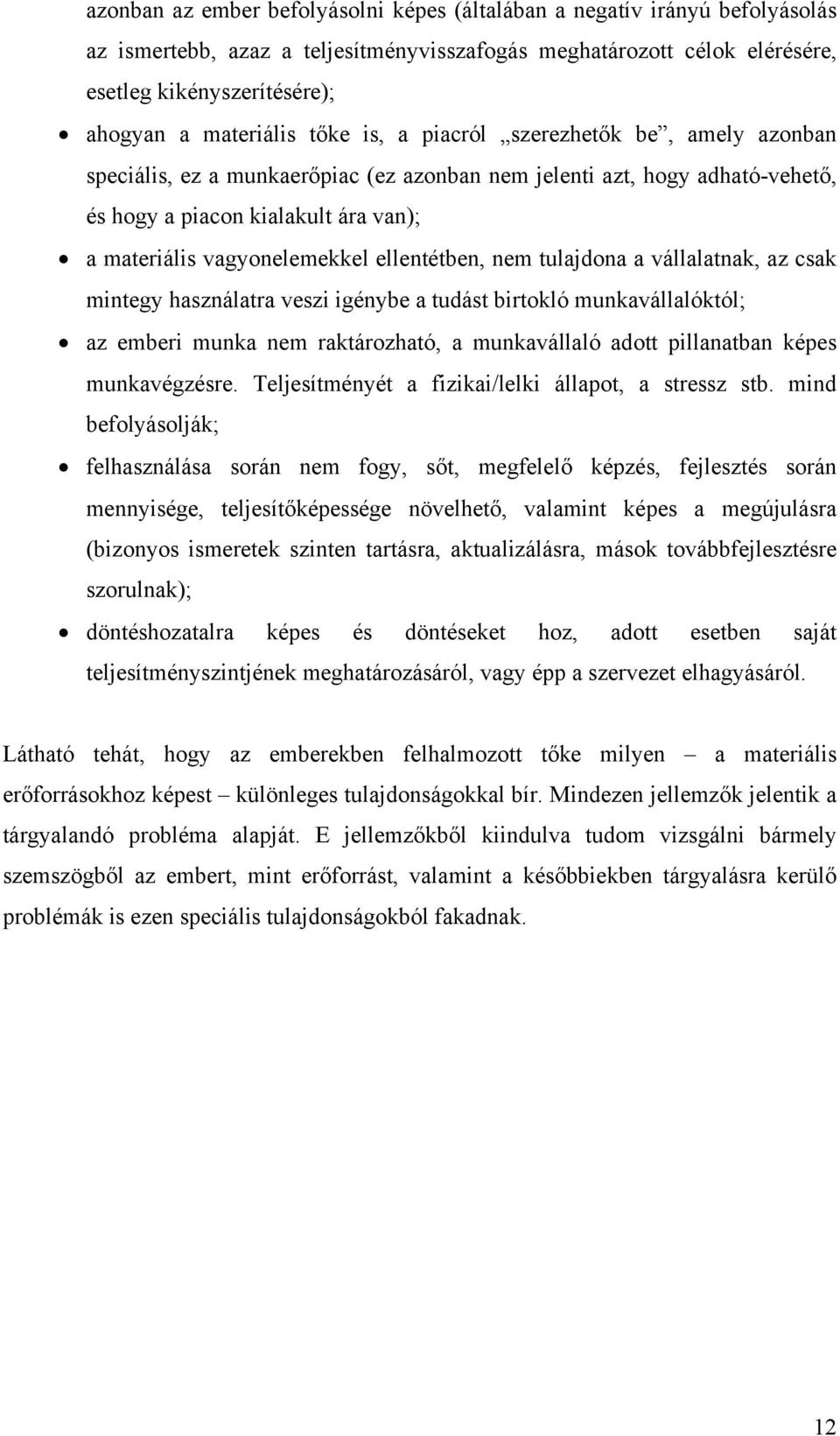 vagyonelemekkel ellentétben, nem tulajdona a vállalatnak, az csak mintegy használatra veszi igénybe a tudást birtokló munkavállalóktól; az emberi munka nem raktározható, a munkavállaló adott