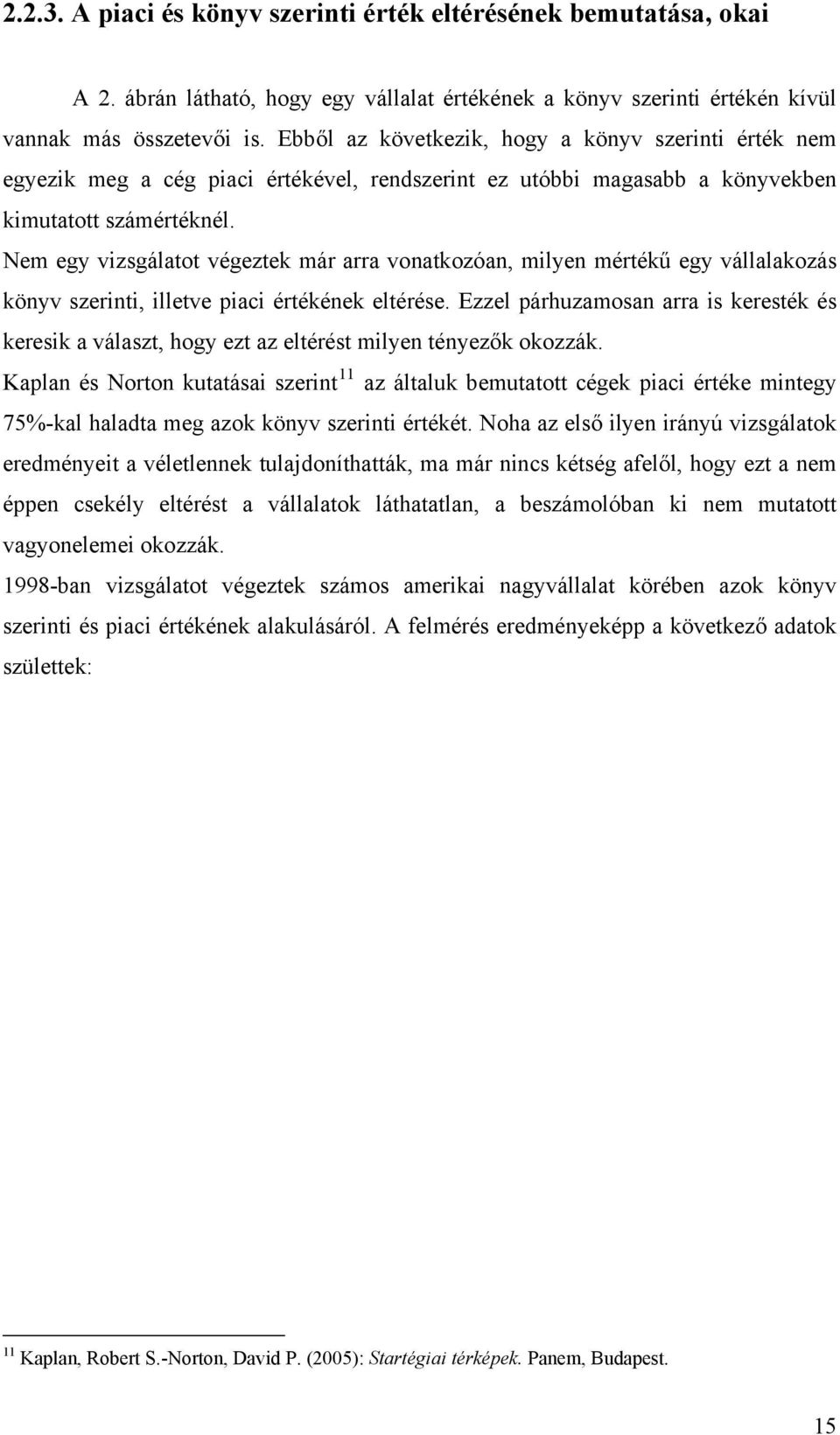 Nem egy vizsgálatot végeztek már arra vonatkozóan, milyen mértékű egy vállalakozás könyv szerinti, illetve piaci értékének eltérése.