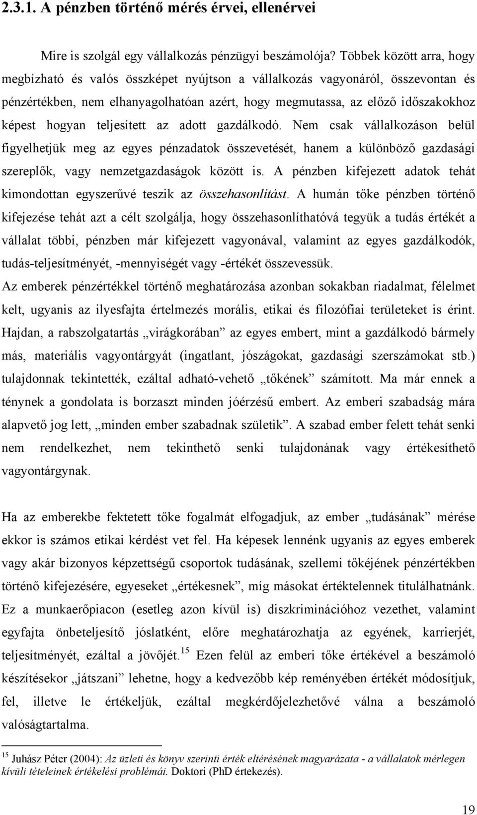 teljesített az adott gazdálkodó. Nem csak vállalkozáson belül figyelhetjük meg az egyes pénzadatok összevetését, hanem a különböző gazdasági szereplők, vagy nemzetgazdaságok között is.