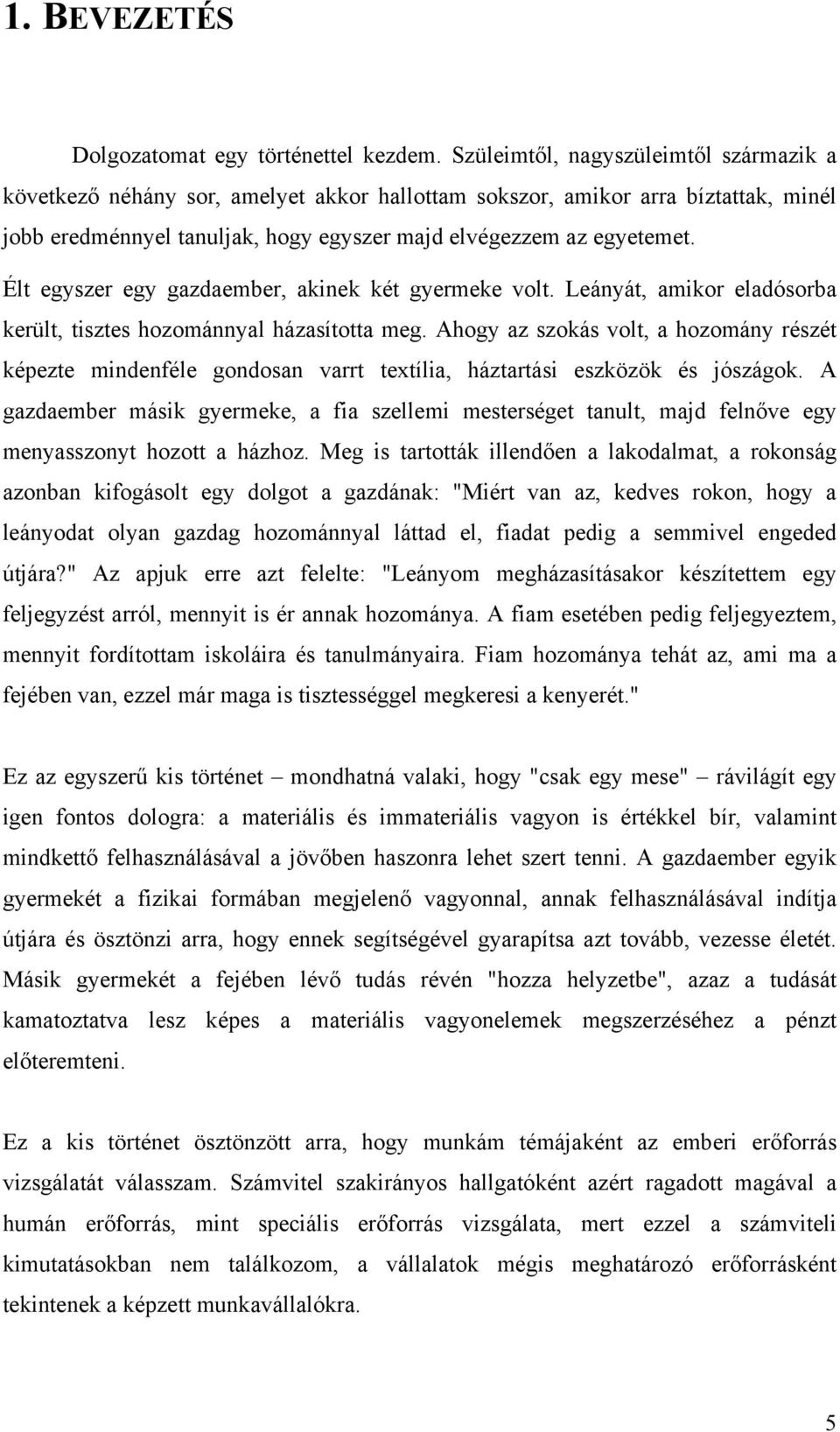 Élt egyszer egy gazdaember, akinek két gyermeke volt. Leányát, amikor eladósorba került, tisztes hozománnyal házasította meg.