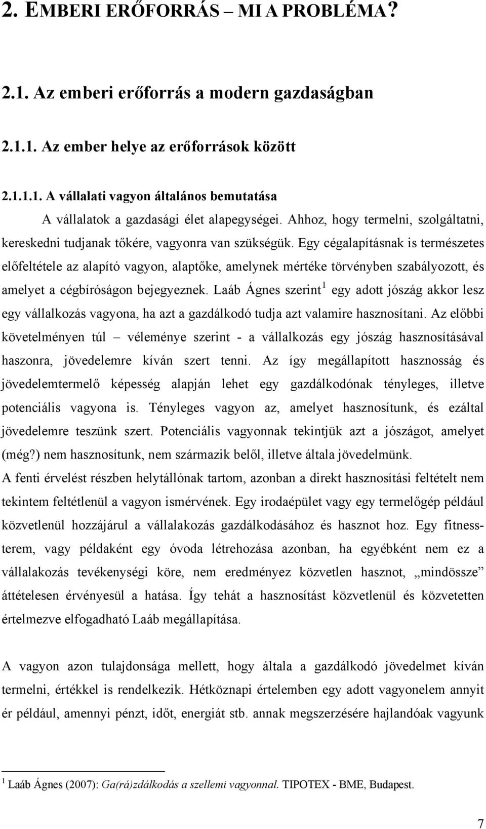 Egy cégalapításnak is természetes előfeltétele az alapító vagyon, alaptőke, amelynek mértéke törvényben szabályozott, és amelyet a cégbíróságon bejegyeznek.