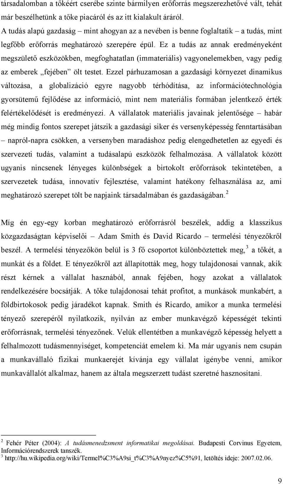 Ez a tudás az annak eredményeként megszülető eszközökben, megfoghatatlan (immateriális) vagyonelemekben, vagy pedig az emberek fejében ölt testet.