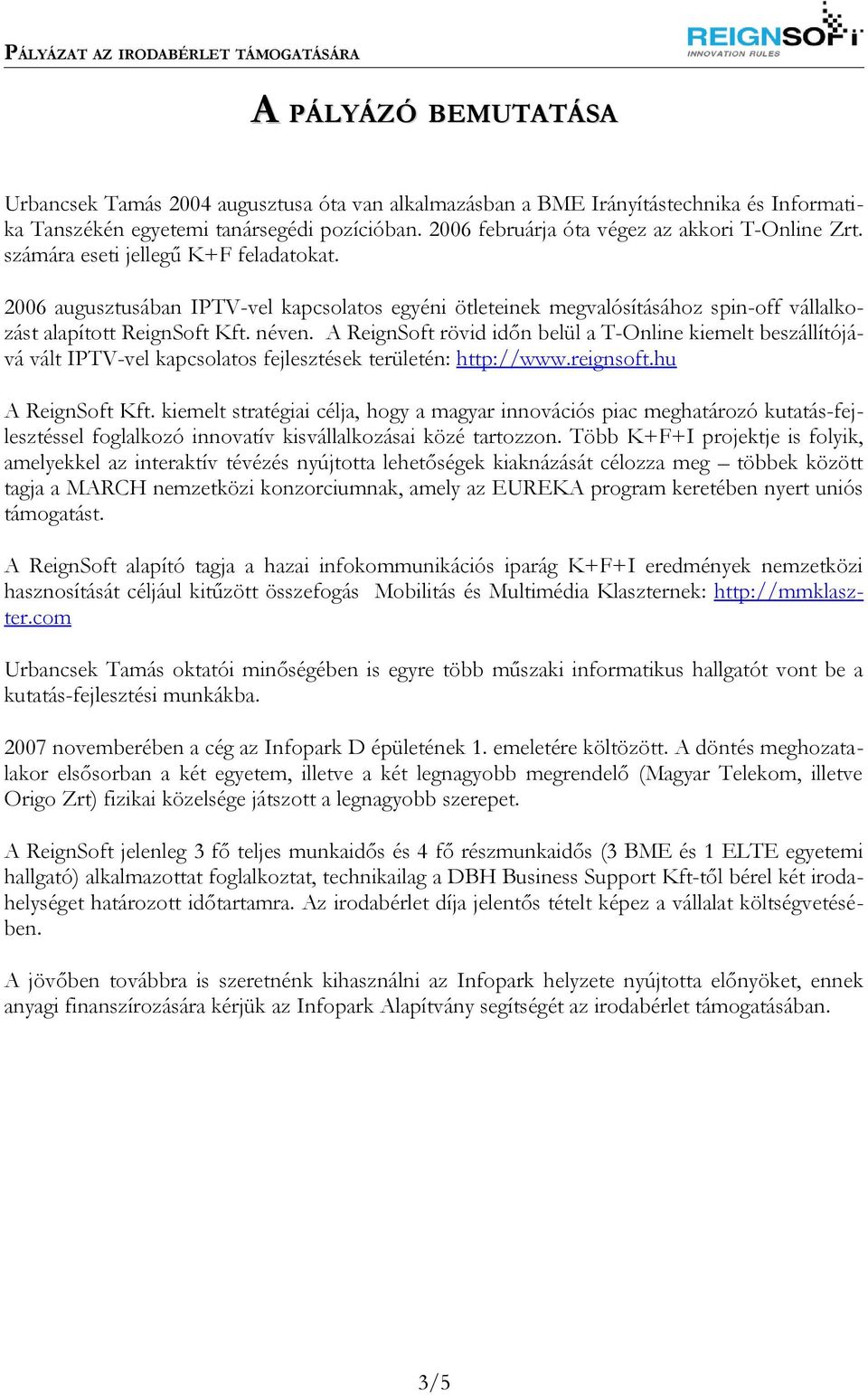 2006 augusztusában IPTV-vel kapcsolatos egyéni ötleteinek megvalósításához spin-off vállalkozást alapított ReignSoft Kft. néven.