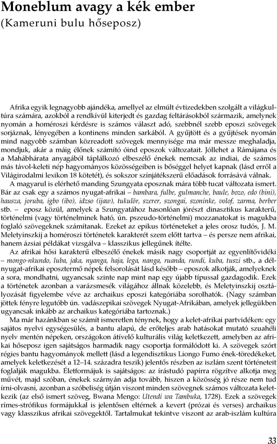 A gyűjtött és a gyűjtések nyomán mind nagyobb számban közreadott szövegek mennyisége ma már messze meghaladja, mondjuk, akár a máig élőnek számító óind eposzok változatait.