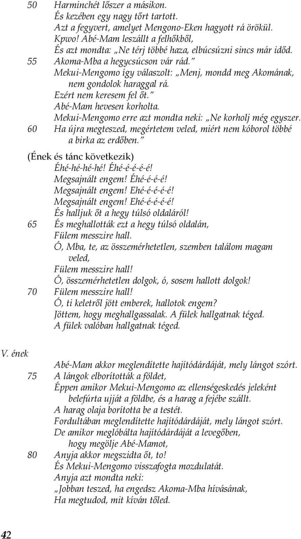 Mekui-Mengomo így válaszolt: Menj, mondd meg Akomának, nem gondolok haraggal rá. Ezért nem keresem fel őt. Abé-Mam hevesen korholta. Mekui-Mengomo erre azt mondta neki: Ne korholj még egyszer.