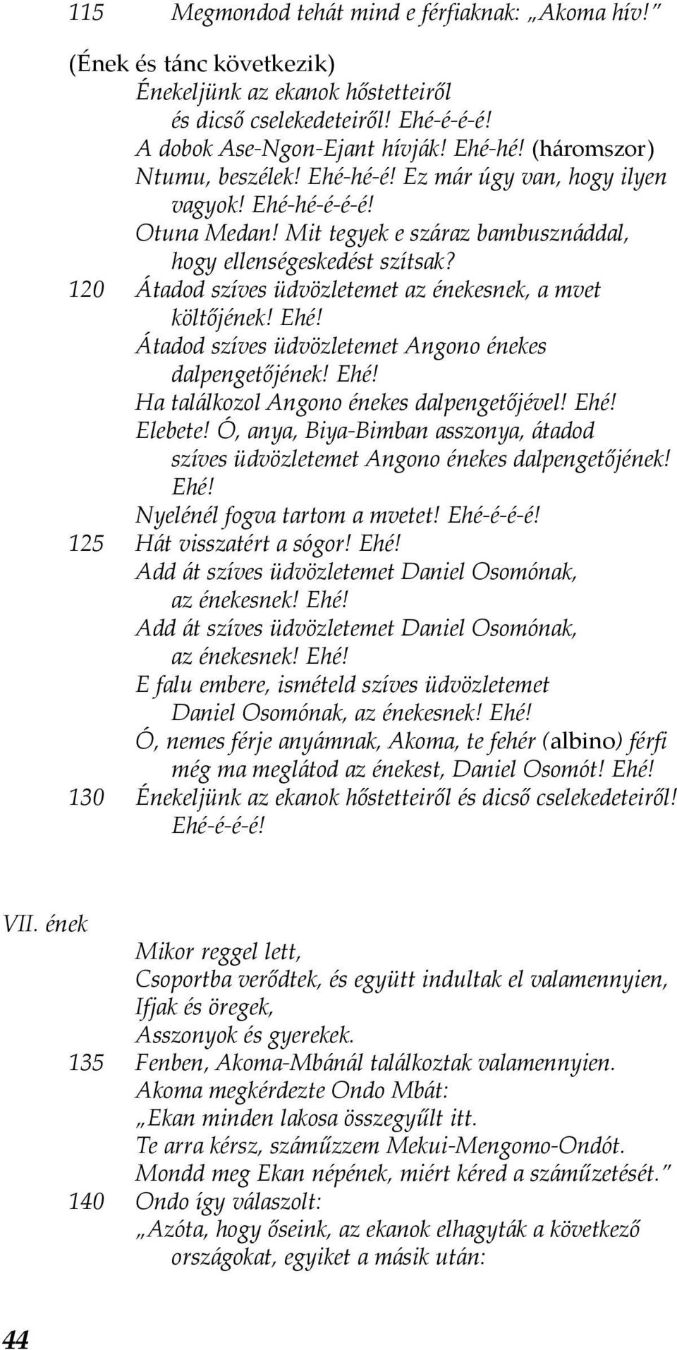 120 Átadod szíves üdvözletemet az énekesnek, a mvet költőjének! Ehé! Átadod szíves üdvözletemet Angono énekes dalpengetőjének! Ehé! Ha találkozol Angono énekes dalpengetőjével! Ehé! Elebete!