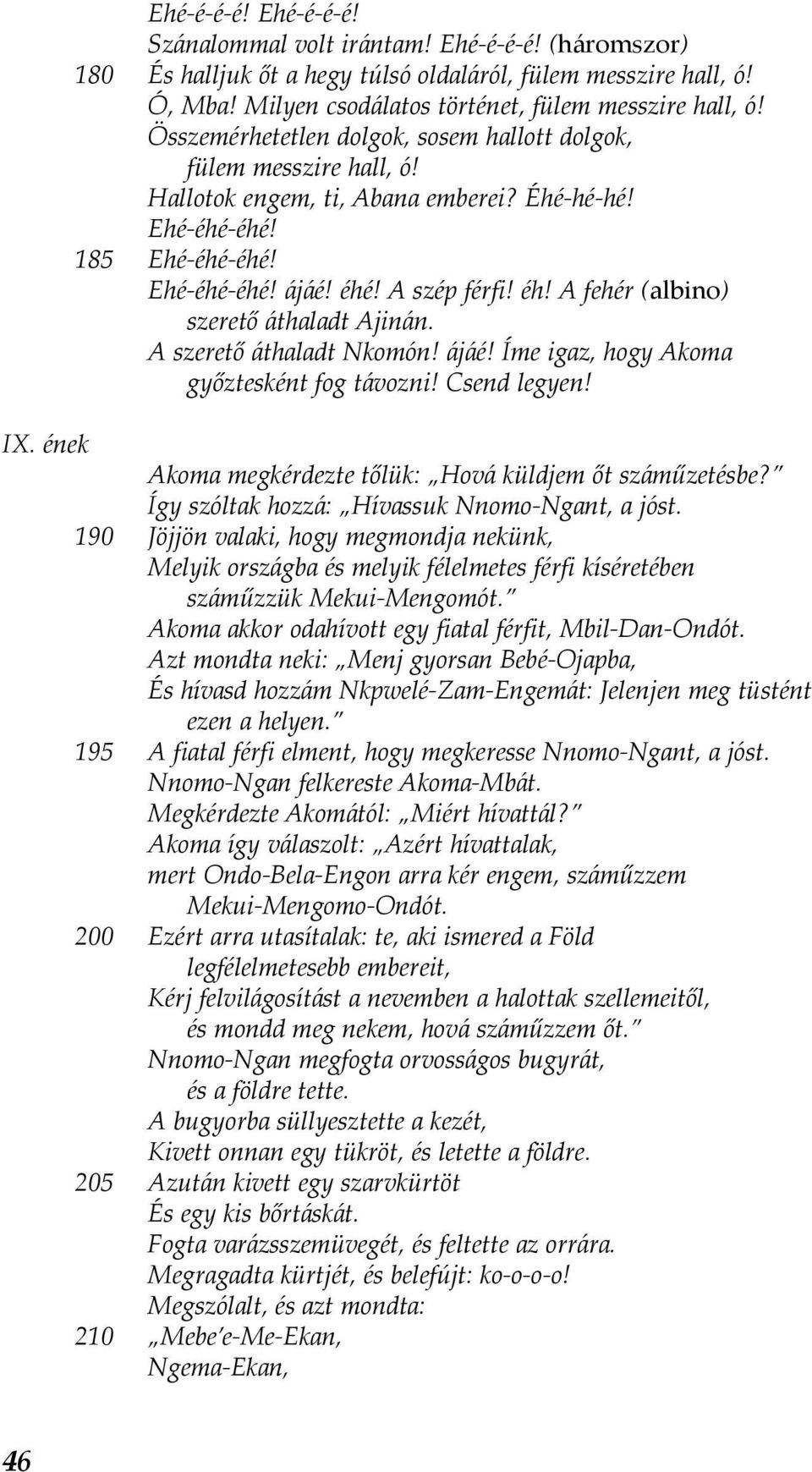 ! A szép férfi! éh! A fehér (albino) szerető áthaladt Ajinán. A szerető áthaladt Nkomón! ájáé! Íme igaz, hogy Akoma győztesként fog távozni! Csend legyen! IX.