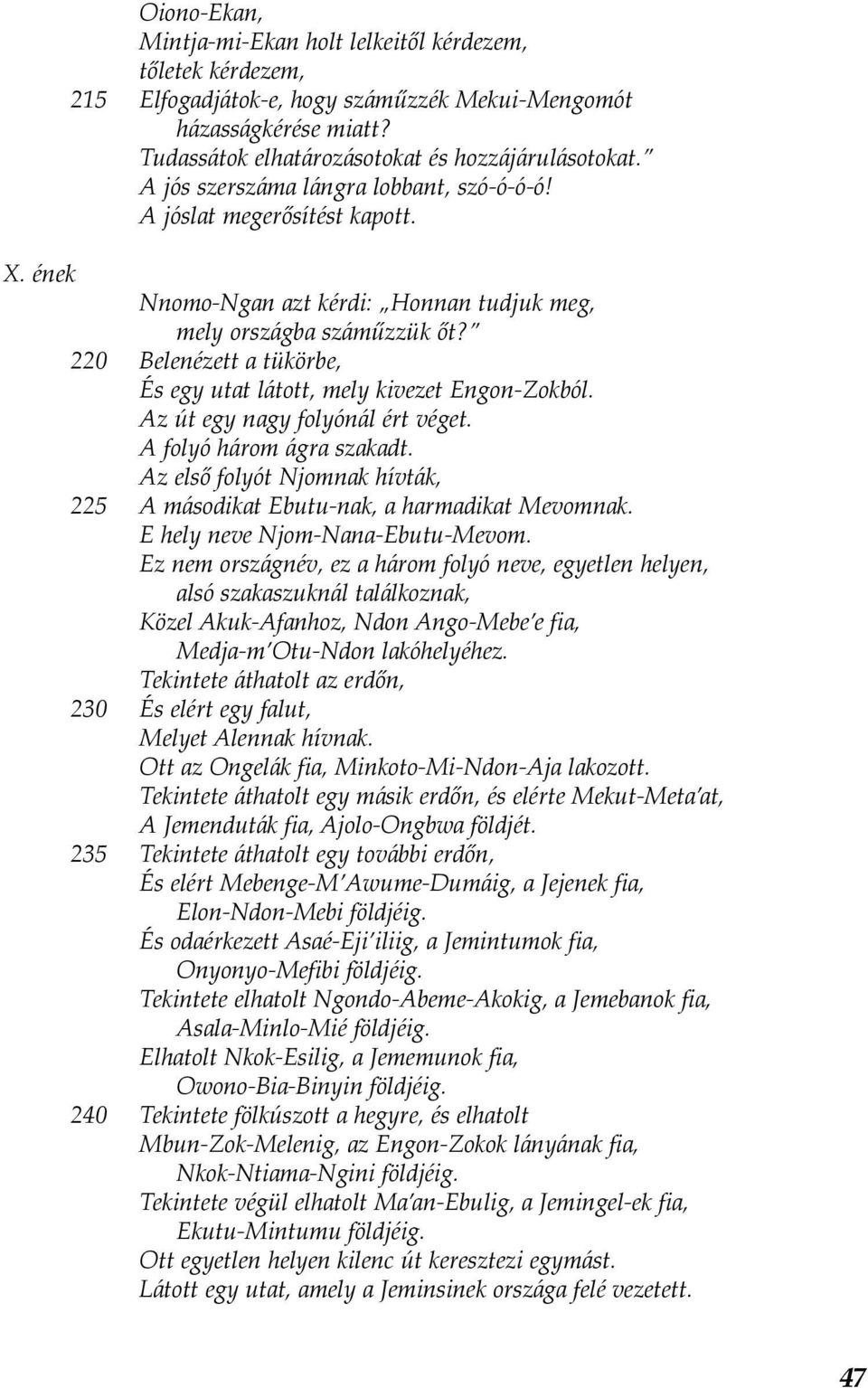 220 Belenézett a tükörbe, És egy utat látott, mely kivezet Engon-Zokból. Az út egy nagy folyónál ért véget. A folyó három ágra szakadt.