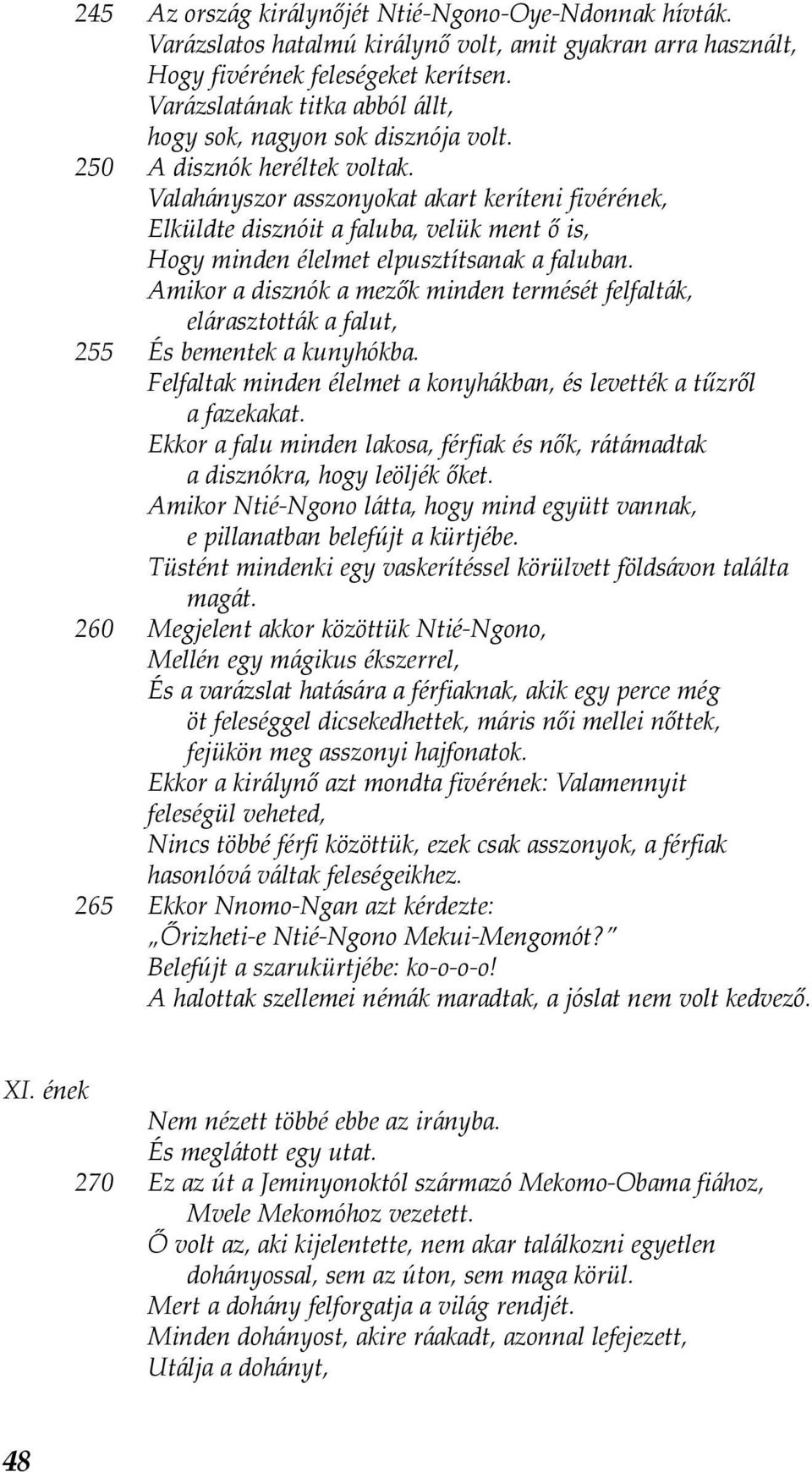 Valahányszor asszonyokat akart keríteni fivérének, Elküldte disznóit a faluba, velük ment ő is, Hogy minden élelmet elpusztítsanak a faluban.