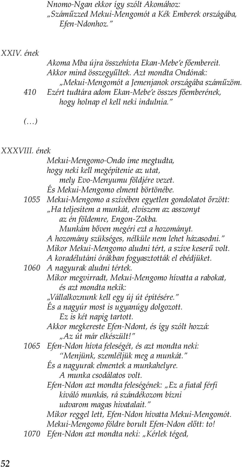 ének Mekui-Mengomo-Ondo íme megtudta, hogy neki kell megépítenie az utat, mely Evo-Menyumu földjére vezet. És Mekui-Mengomo elment börtönébe.