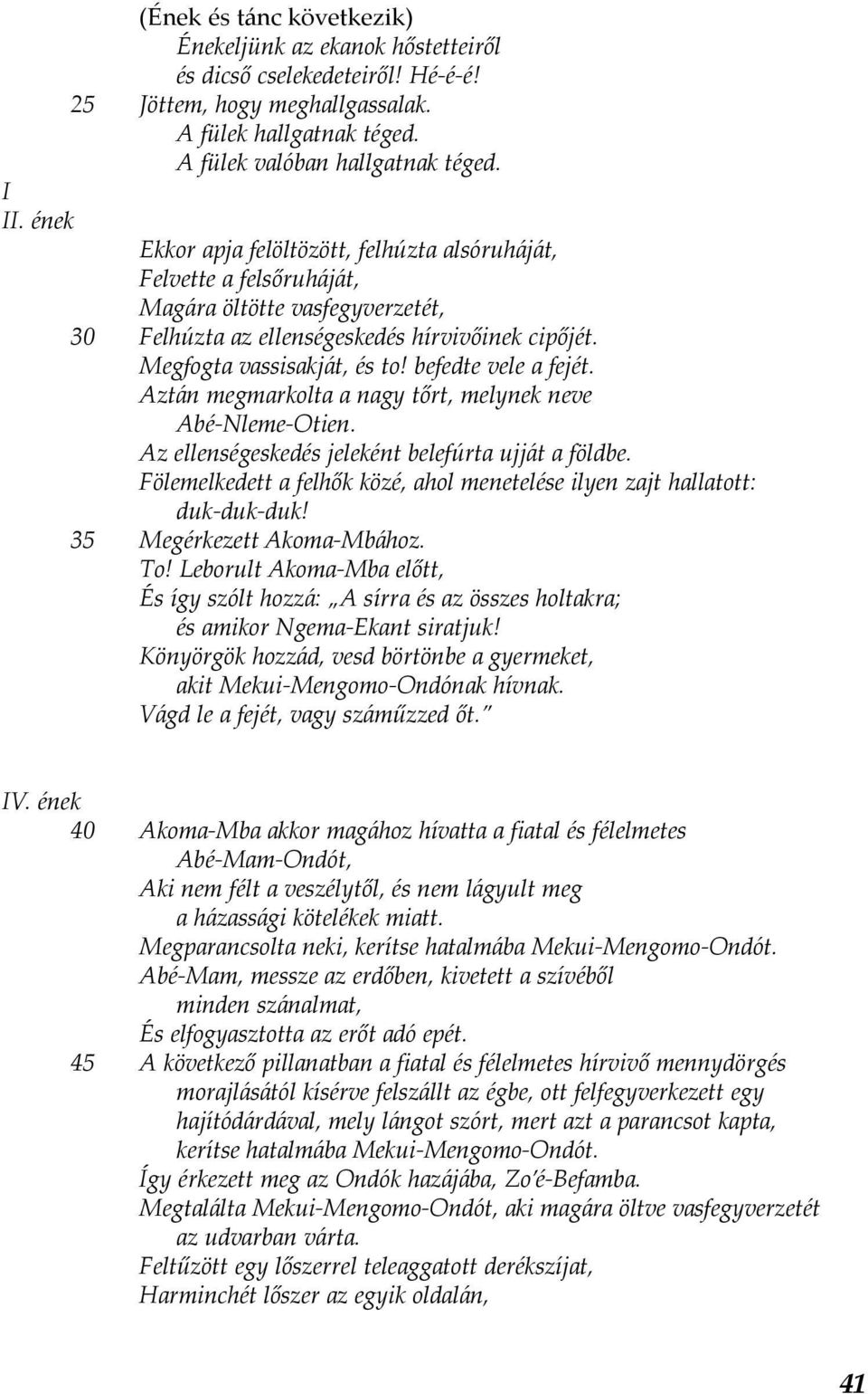 befedte vele a fejét. Aztán megmarkolta a nagy tőrt, melynek neve Abé-Nleme-Otien. Az ellenségeskedés jeleként belefúrta ujját a földbe.