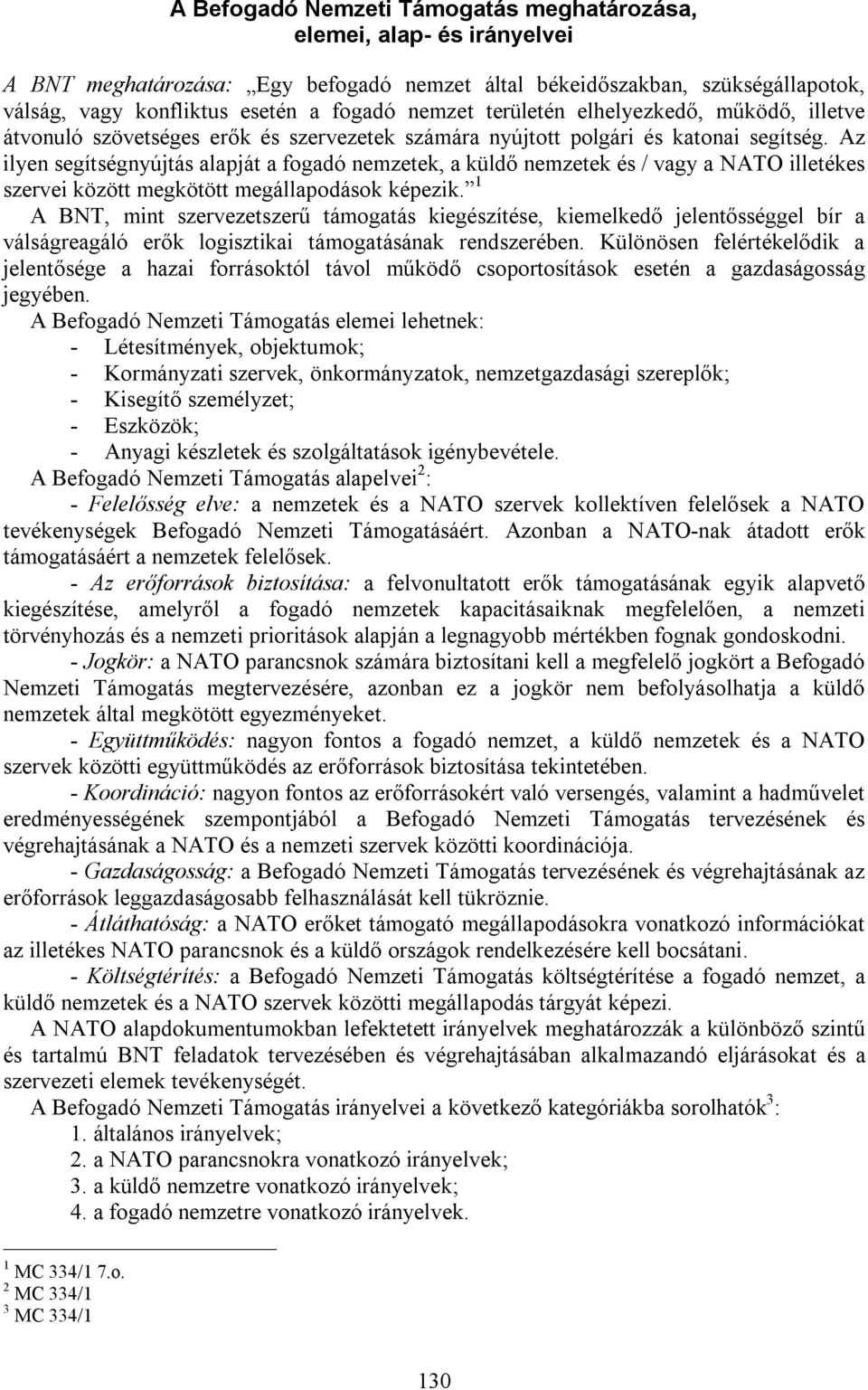 Az ilyen segítségnyújtás alapját a fogadó nemzetek, a küldő nemzetek és / vagy a NATO illetékes szervei között megkötött megállapodások képezik.