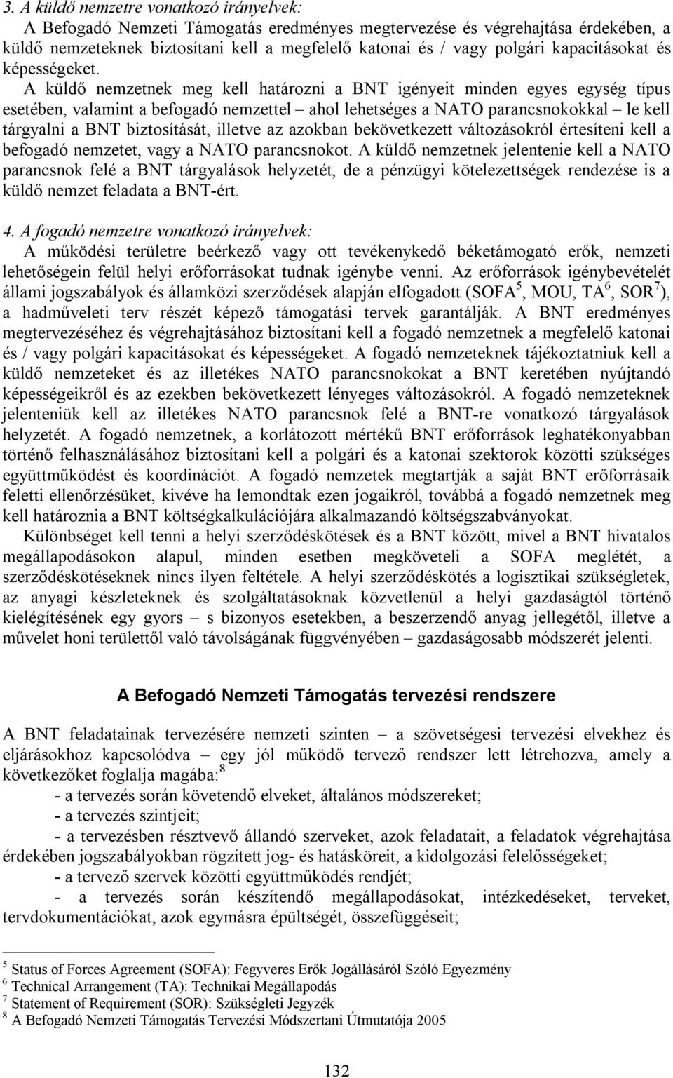 A küldő nemzetnek meg kell határozni a BNT igényeit minden egyes egység típus esetében, valamint a befogadó nemzettel ahol lehetséges a NATO parancsnokokkal le kell tárgyalni a BNT biztosítását,