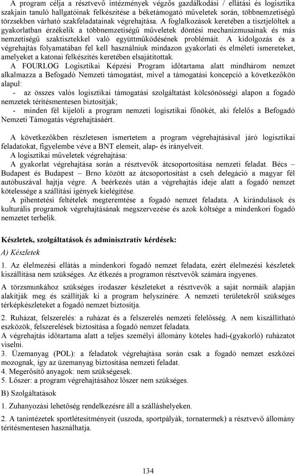 A foglalkozások keretében a tisztjelöltek a gyakorlatban érzékelik a többnemzetiségű műveletek döntési mechanizmusainak és más nemzetiségű szaktisztekkel való együttműködésének problémáit.