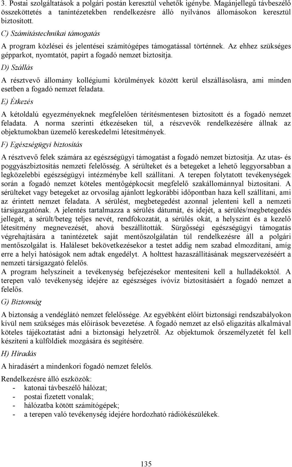 D) Szállás A résztvevő állomány kollégiumi körülmények között kerül elszállásolásra, ami minden esetben a fogadó nemzet feladata.