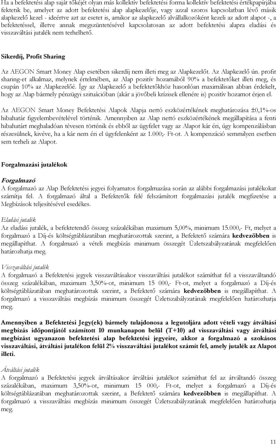 adott befektetési alapra eladási és visszaváltási jutalék nem terhelhetı. Sikerdíj, Profit Sharing Az AEGON Smart Money Alap esetében sikerdíj nem illeti meg az Alapkezelıt. Az Alapkezelı ún.