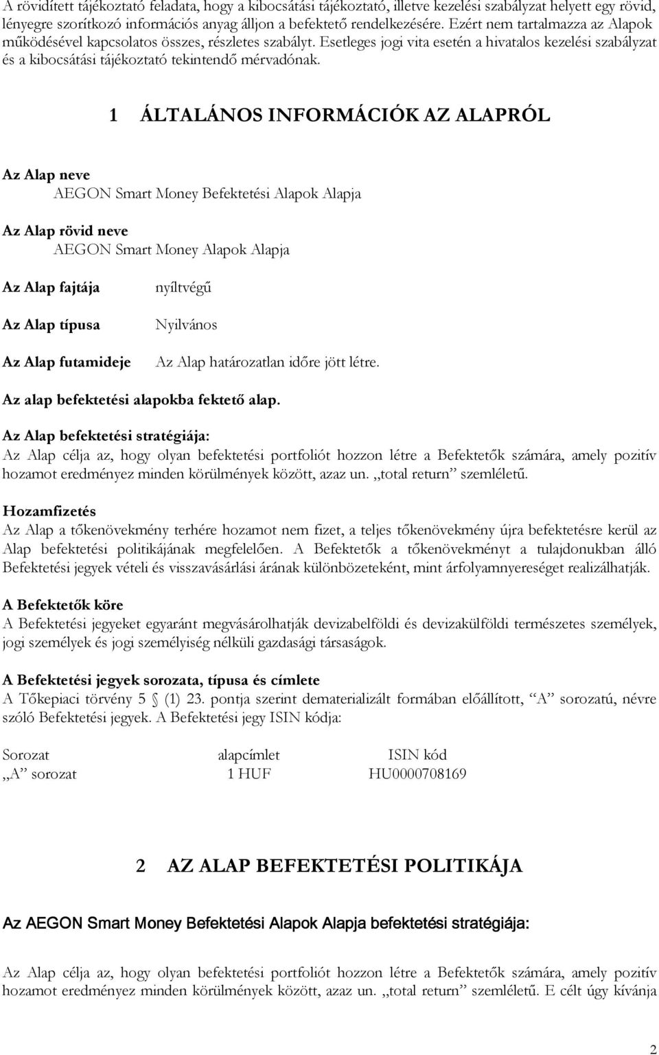 1 ÁLTALÁNOS INFORMÁCIÓK AZ ALAPRÓL Az Alap neve AEGON Smart Money Befektetési Alapok Alapja Az Alap rövid neve AEGON Smart Money Alapok Alapja Az Alap fajtája Az Alap típusa Az Alap futamideje