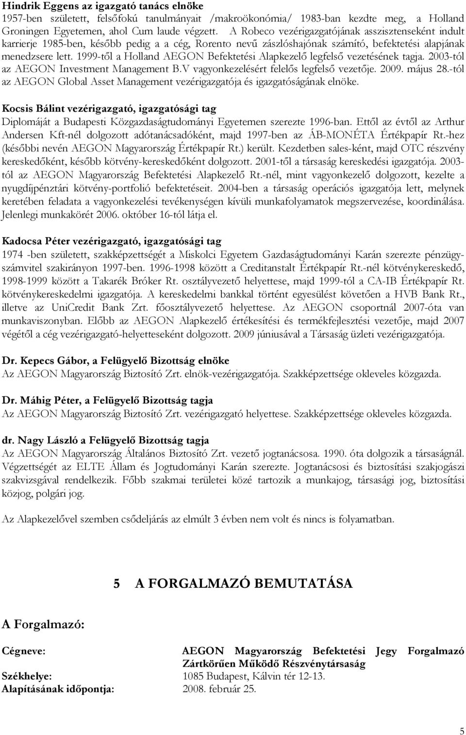 1999tıl a Holland AEGON Befektetési Alapkezelı legfelsı vezetésének tagja. 2003tól az AEGON Investment Management B.V vagyonkezelésért felelıs legfelsı vezetıje. 2009. május 28.