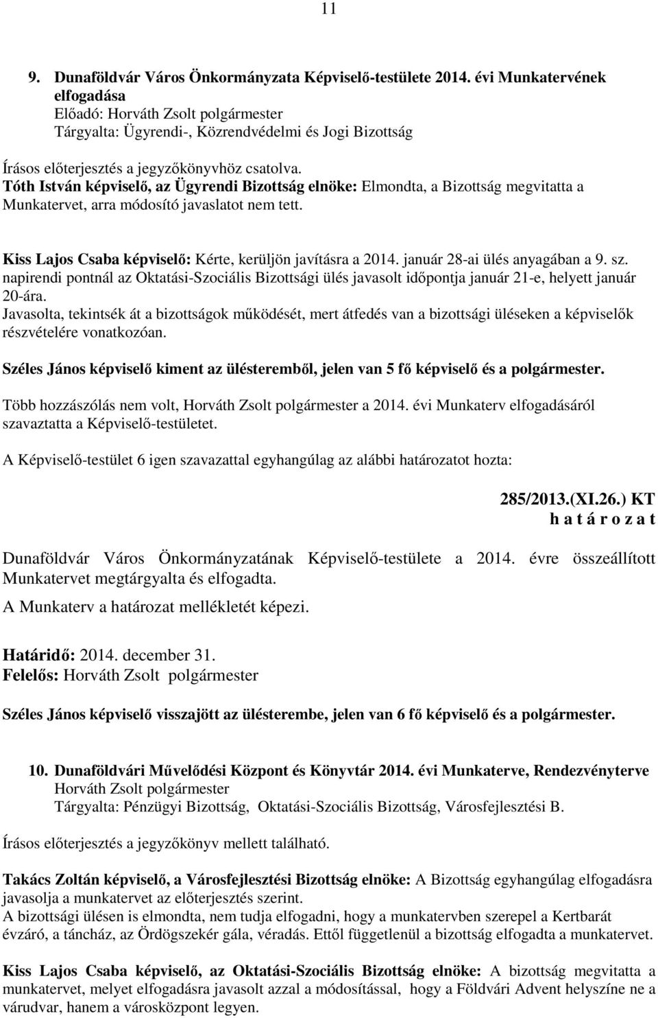 január 28-ai ülés anyagában a 9. sz. napirendi pontnál az Oktatási-Szociális Bizottsági ülés javasolt időpontja január 21-e, helyett január 20-ára.