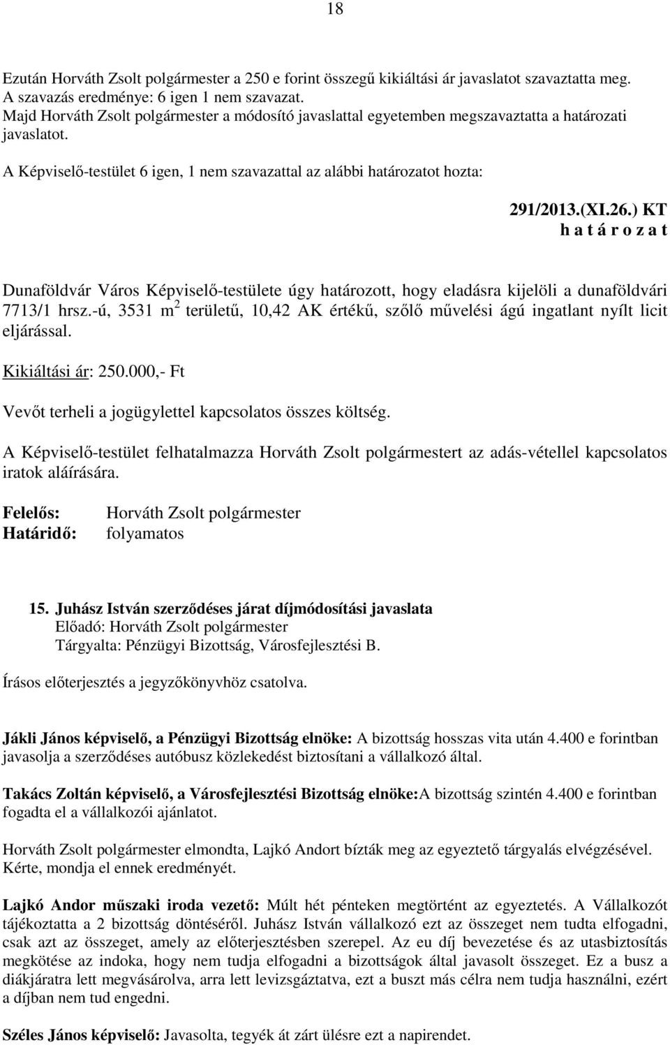 ) KT Dunaföldvár Város Képviselő-testülete úgy határozott, hogy eladásra kijelöli a dunaföldvári 7713/1 hrsz.