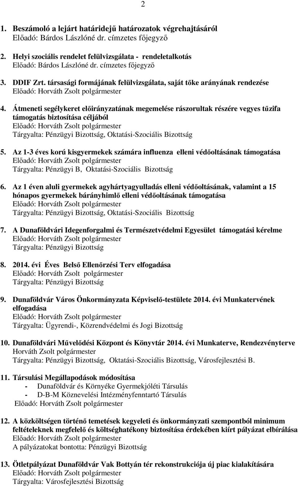 Átmeneti segélykeret előirányzatának megemelése rászorultak részére vegyes tűzifa támogatás biztosítása céljából Tárgyalta: Pénzügyi Bizottság, Oktatási-Szociális Bizottság 5.