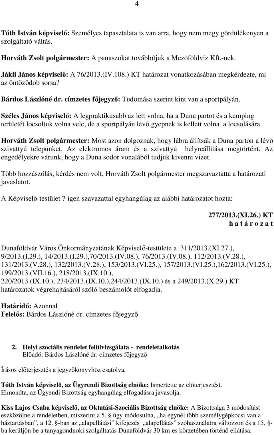 Széles János képviselő: A legpraktikusabb az lett volna, ha a Duna partot és a kemping területét locsoltuk volna vele, de a sportpályán lévő gyepnek is kellett volna a locsolására.