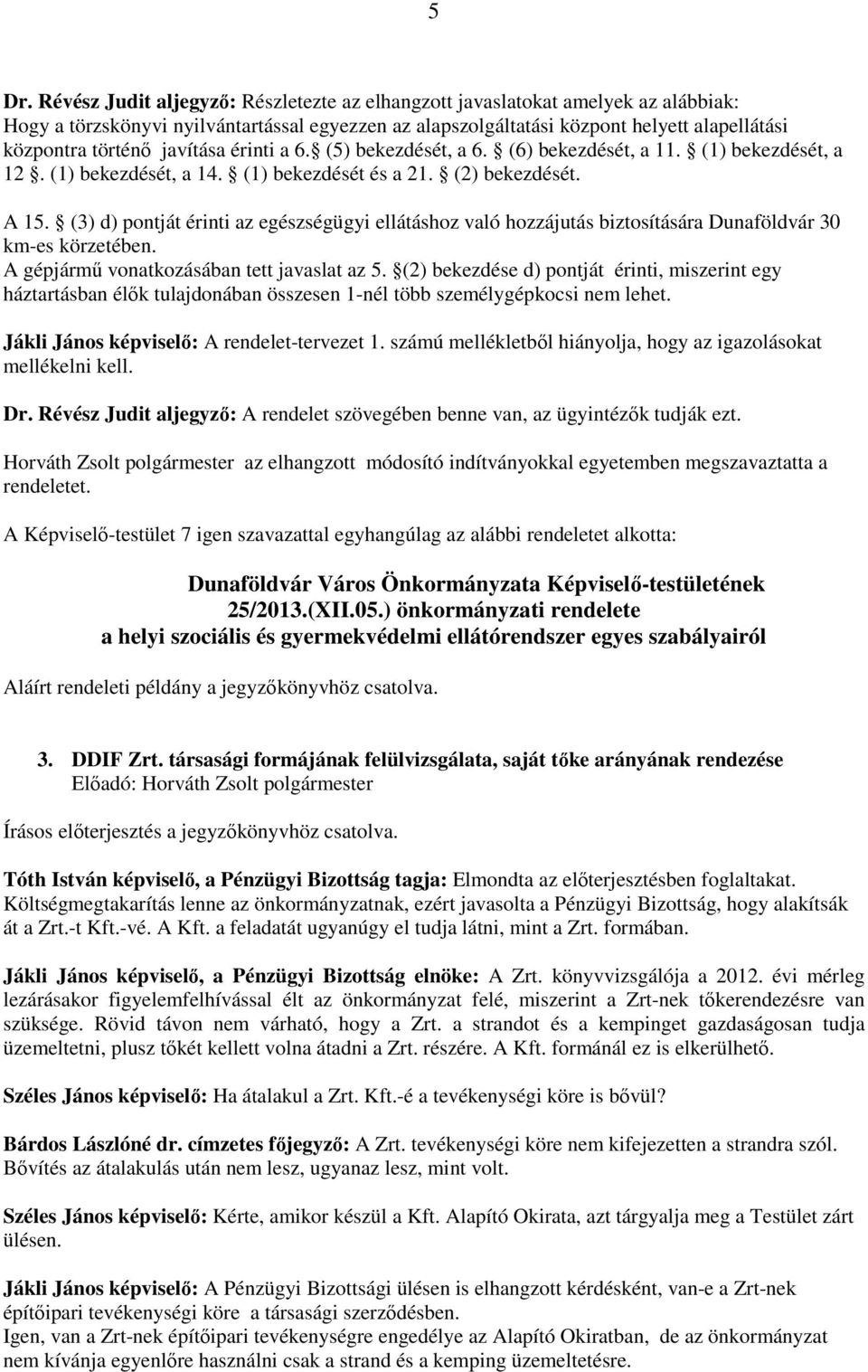 (3) d) pontját érinti az egészségügyi ellátáshoz való hozzájutás biztosítására Dunaföldvár 30 km-es körzetében. A gépjármű vonatkozásában tett javaslat az 5.