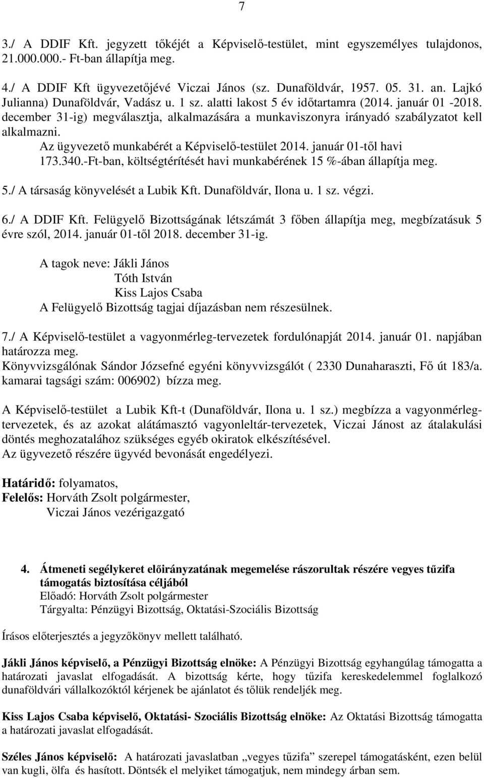 Az ügyvezető munkabérét a Képviselő-testület 2014. január 01-től havi 173.340.-Ft-ban, költségtérítését havi munkabérének 15 %-ában állapítja meg. 5./ A társaság könyvelését a Lubik Kft.