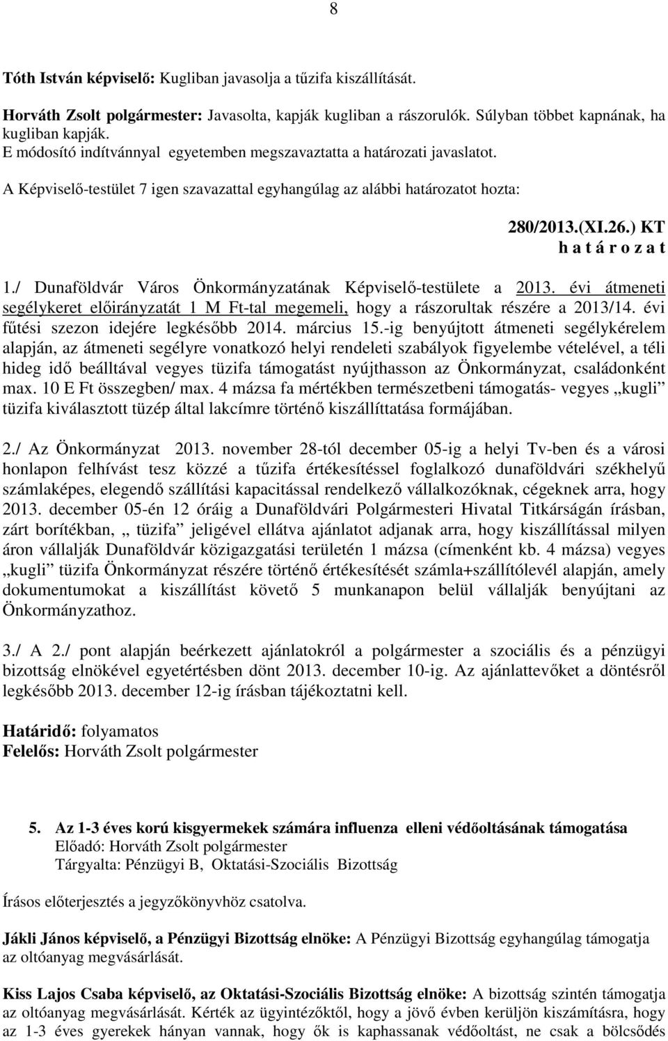 / Dunaföldvár Város Önkormányzatának Képviselő-testülete a 2013. évi átmeneti segélykeret előirányzatát 1 M Ft-tal megemeli, hogy a rászorultak részére a 2013/14.