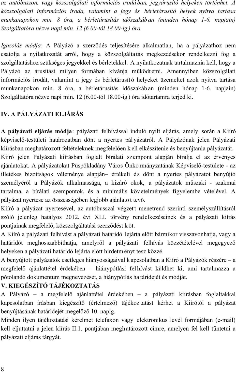 Igazolás módja: A Pályázó a szerződés teljesítésére alkalmatlan, ha a pályázathoz nem csatolja a nyilatkozatát arról, hogy a közszolgálta tás megkezdésekor rendelkezni fog a szolgáltatáshoz szükséges