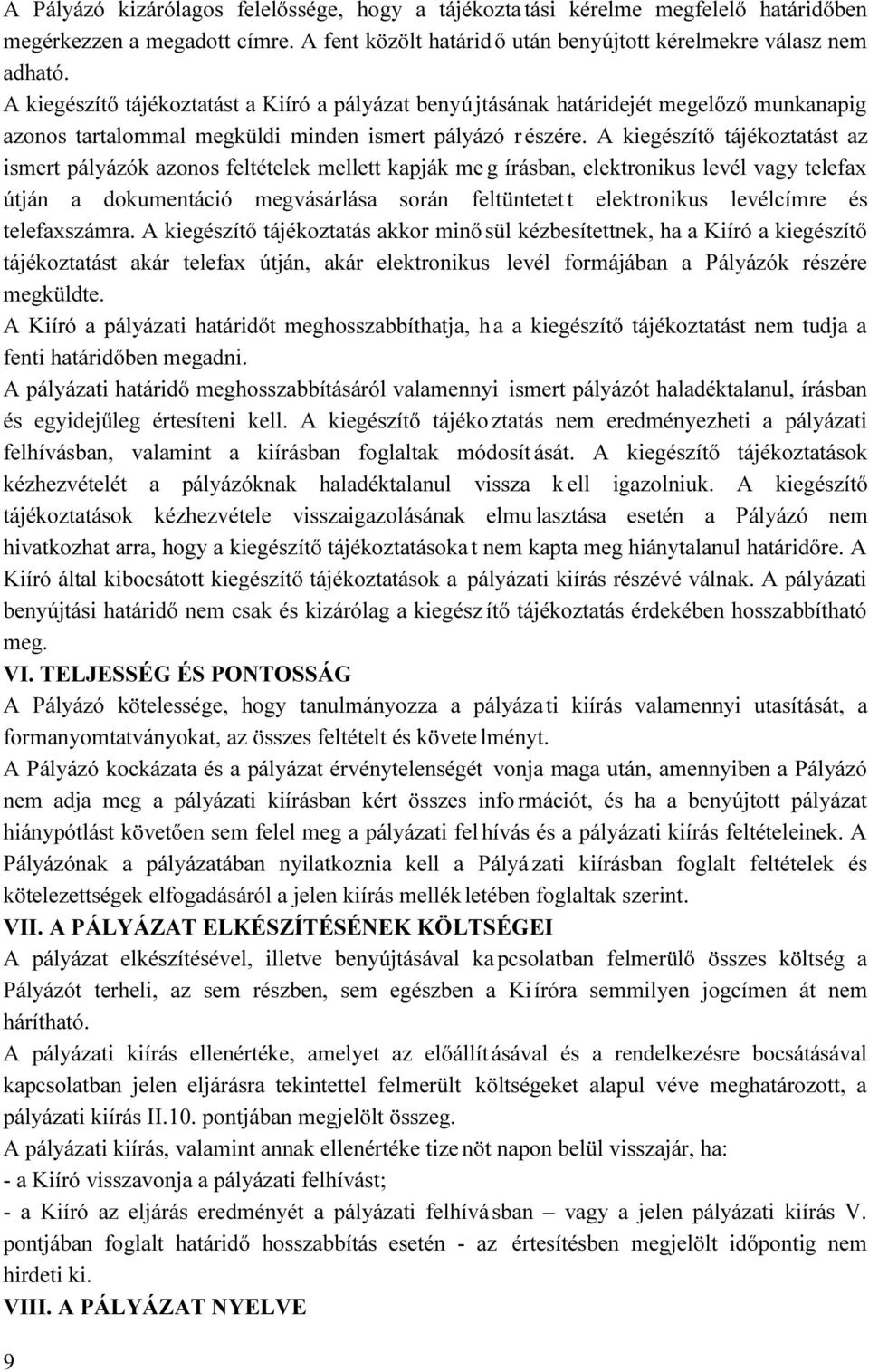 A kiegészítő tájékoztatást az ismert pályázók azonos feltételek mellett kapják me g írásban, elektronikus levél vagy telefax útján a dokumentáció megvásárlása során feltüntetet t elektronikus