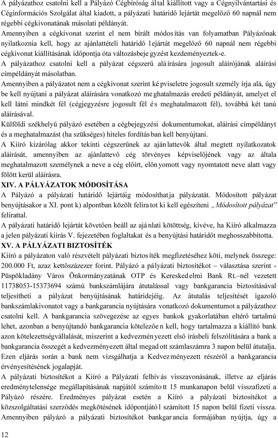 Amennyiben a cégkivonat szerint el nem bírált módos ítás van folyamatban Pályázónak nyilatkoznia kell, hogy az ajánlattételi határidő l ejártát megelőző 60 napnál nem régebbi cégkivonat kiállításának