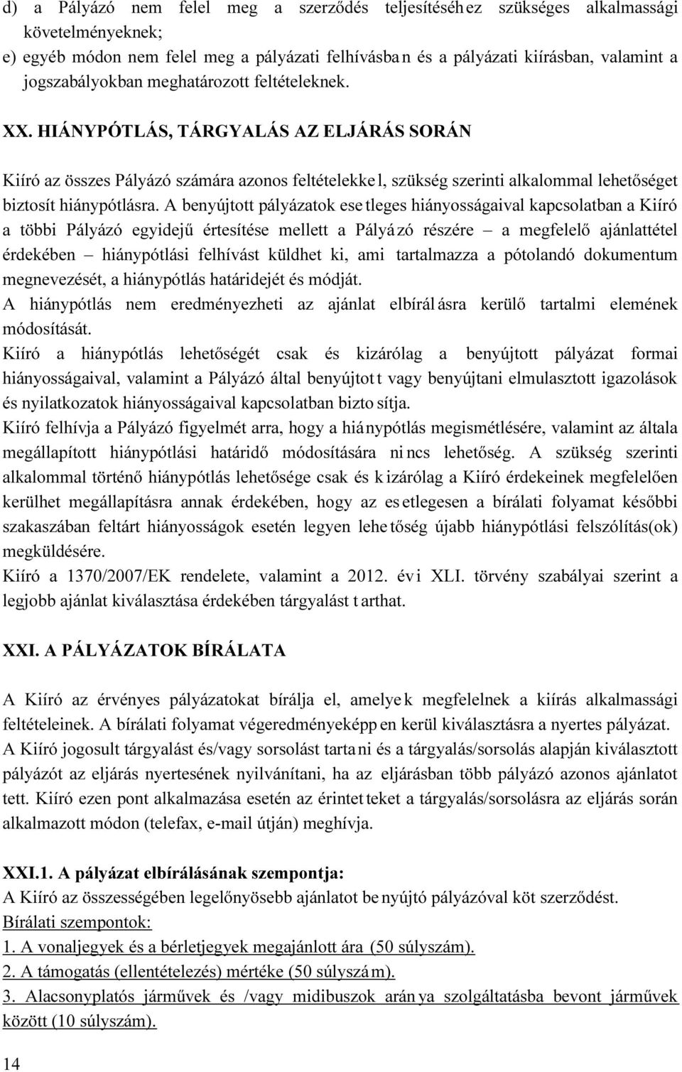 HIÁNYPÓTLÁS, TÁRGYALÁS AZ ELJÁRÁS SORÁN Kiíró az összes Pályázó számára azonos feltételekkel, szükség szerinti alkalommal lehetőséget biztosít hiánypótlásra.