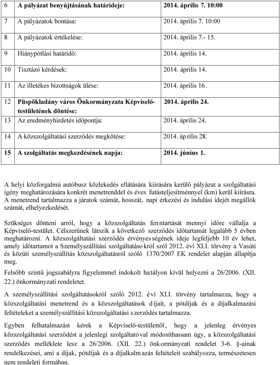 döntése: 13 Az eredményhirdetés időpontja: 2014. április 24. 14 A közszolgáltatási szerződés megkötése: 2014. áp rilis 28. 15 A szolgáltatás megkezdésének napja: 2014. június 1.