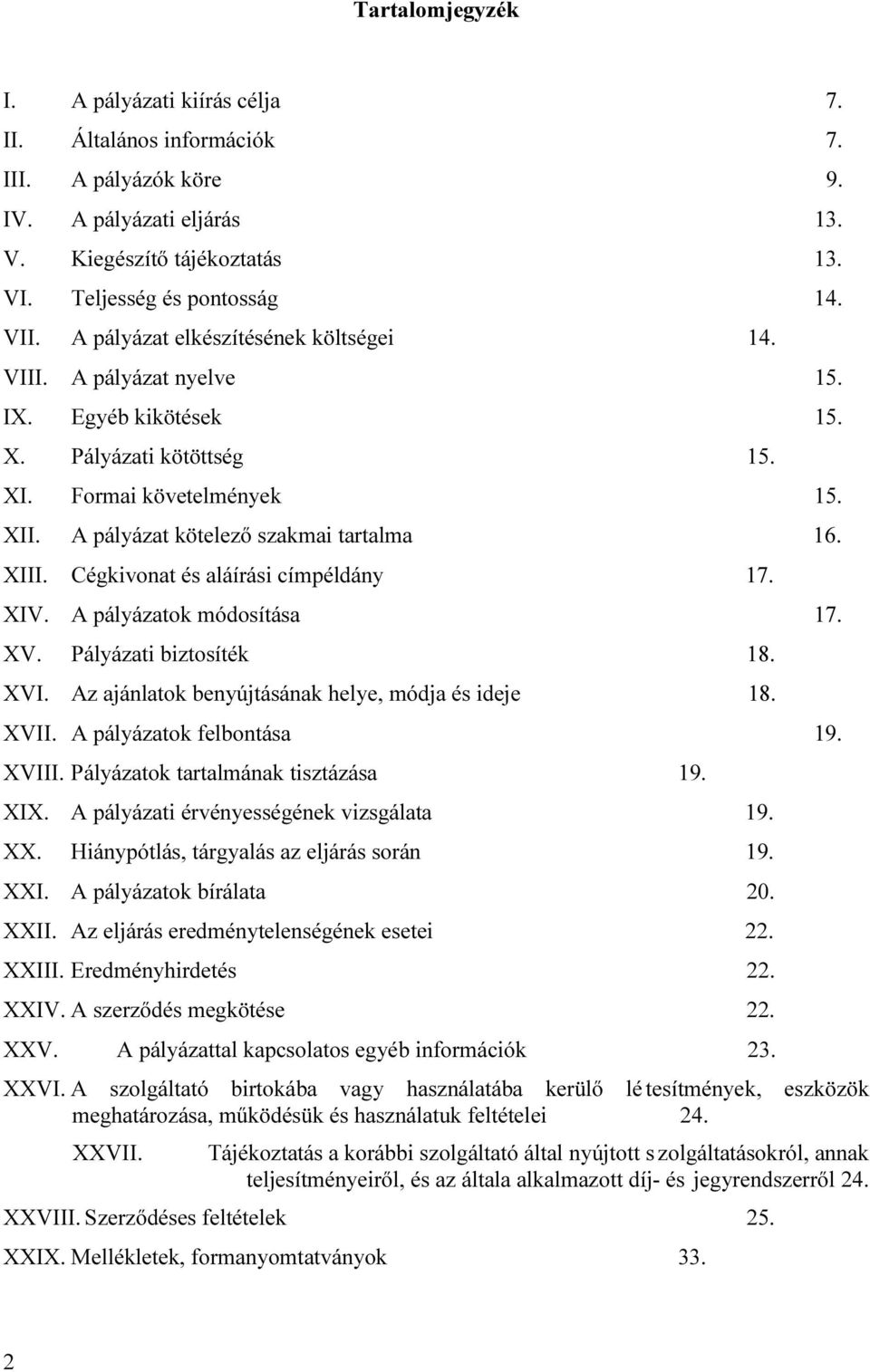 Cégkivonat és aláírási címpéldány 17. XIV. A pályázatok módosítása 17. XV. Pályázati biztosíték 18. XVI. Az ajánlatok benyújtásának helye, módja és ideje 18. XVII. A pályázatok felbontása 19. XVIII.