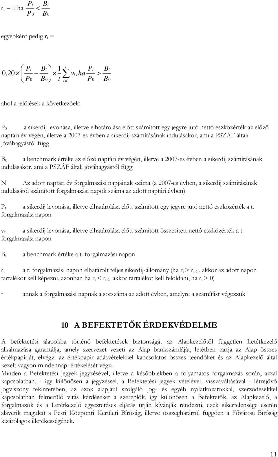 végén, illetve a 2007-es évben a sikerdíj számításának indulásakor, ami a PSZÁF általi jóváhagyástól függ N Az adott naptári év forgalmazási napjainak száma (a 2007-es évben, a sikerdíj számításának