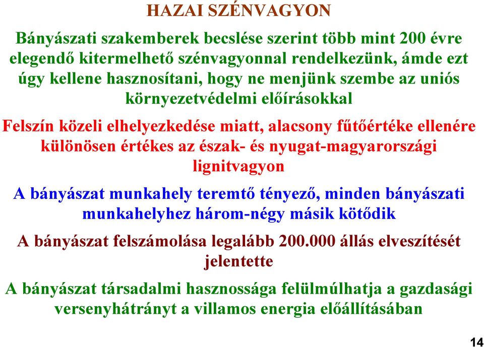 értékes az észak- és nyugat-magyarországi lignitvagyon A bányászat munkahely teremtő tényező, minden bányászati munkahelyhez három-négy másik kötődik A