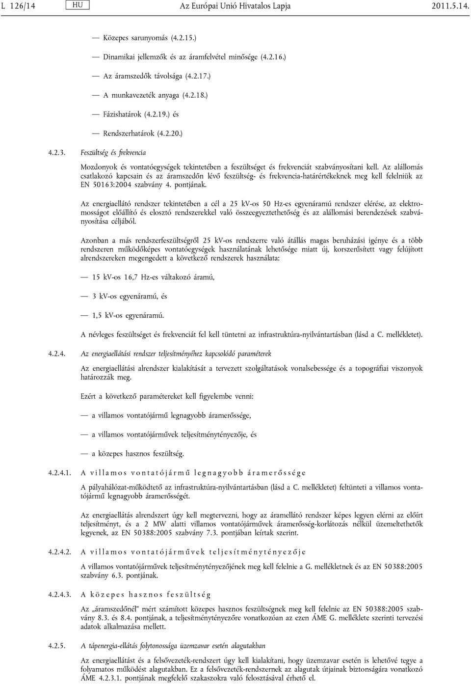 Az alállomás csatlakozó kapcsain és az áramszedőn lévő feszültség- és frekvencia-határértékeknek meg kell felelniük az EN 50163:2004 szabvány 4. pontjának.