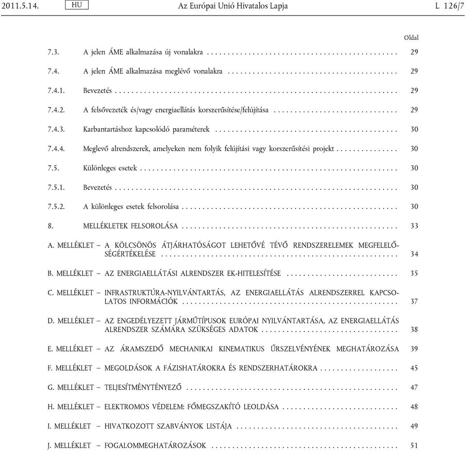 Karbantartáshoz kapcsolódó paraméterek............................................ 30 7.4.4. Meglevő alrendszerek, amelyeken nem folyik felújítási vagy korszerűsítési projekt............... 30 7.5.