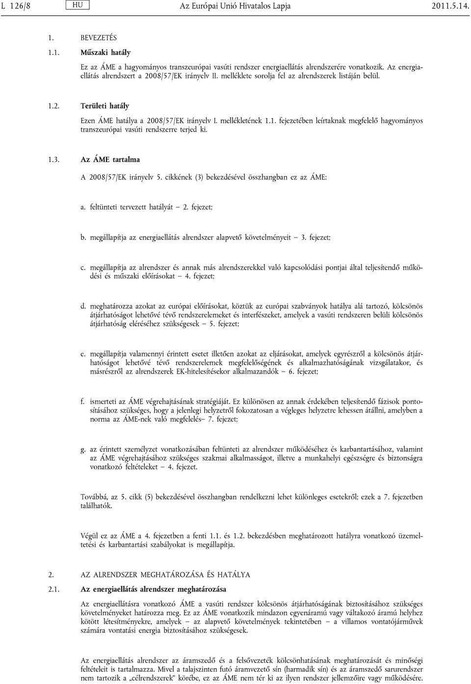 2. Területi hatály Ezen ÁME hatálya a 2008/57/EK irányelv I. mellékletének 1.1. fejezetében leírtaknak megfelelő hagyományos transzeurópai vasúti rendszerre terjed ki. 1.3.